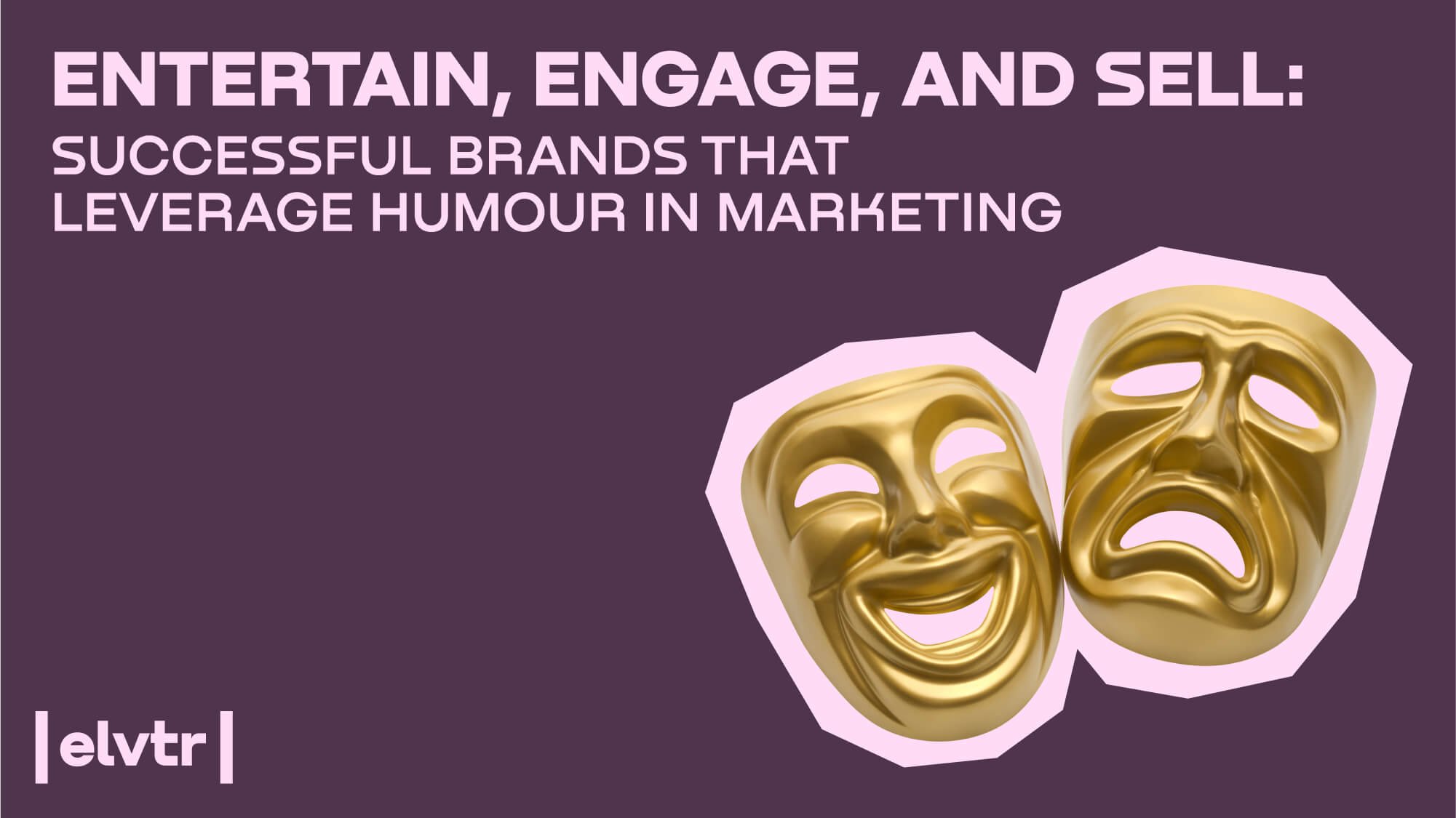 Entertain, Engage, and Sell: Successful Brands That Leverage Humour in Marketing