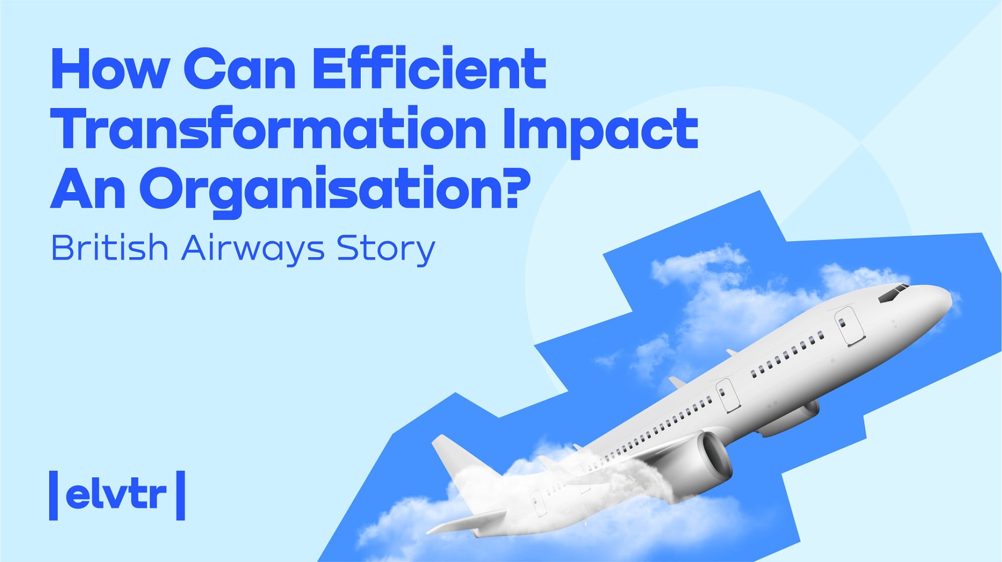 How can efficient transformation impact an organisation? British airways story