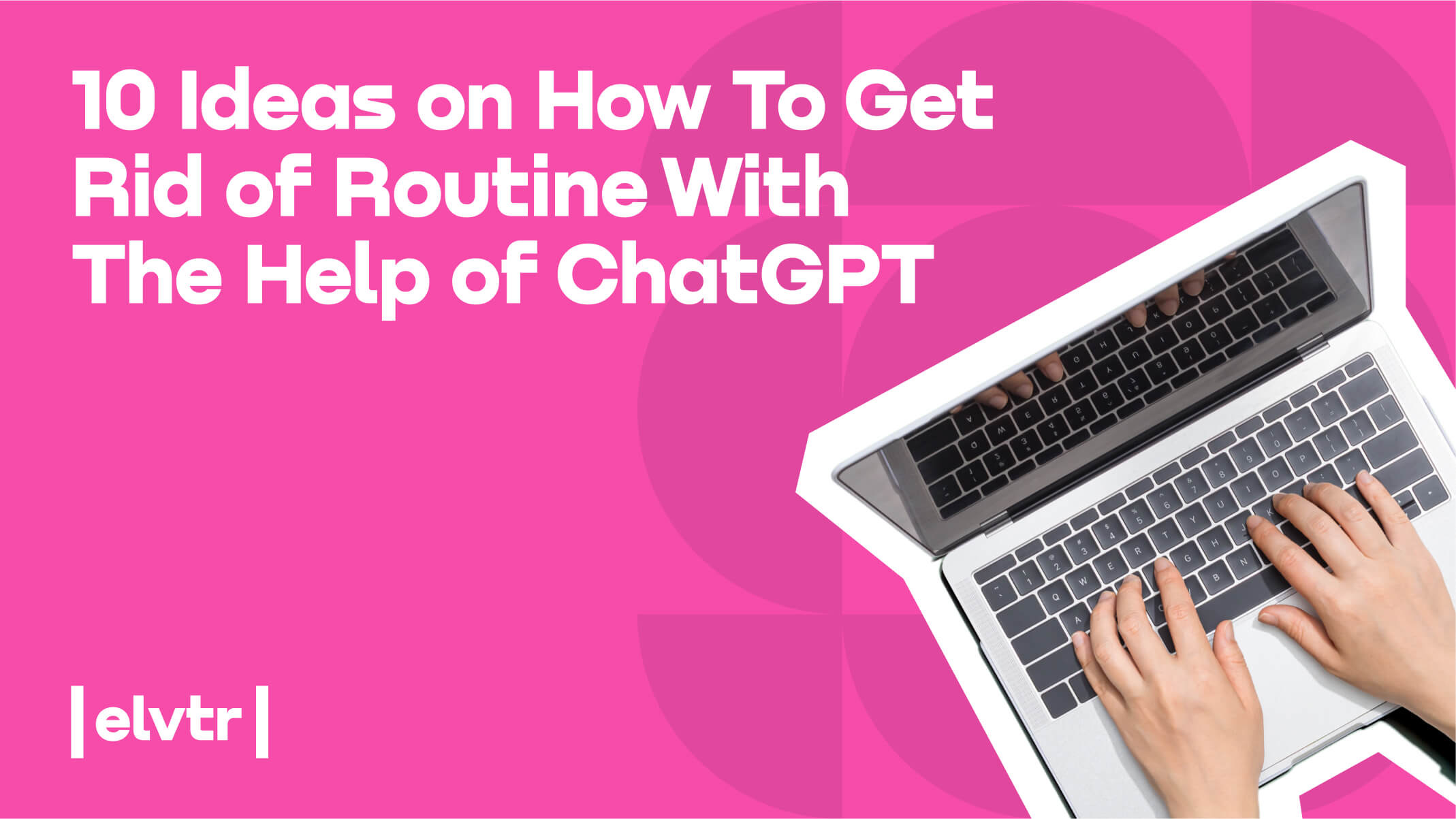 10 Ideas on How To Get Rid of Routine With The Help of ChatGPT
