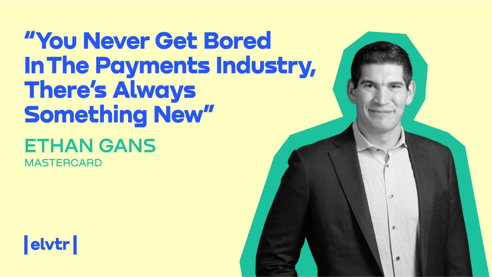 Ethan Gans, Mastercard: “You Never Get Bored In The Payments Industry, There’s Always Something New”