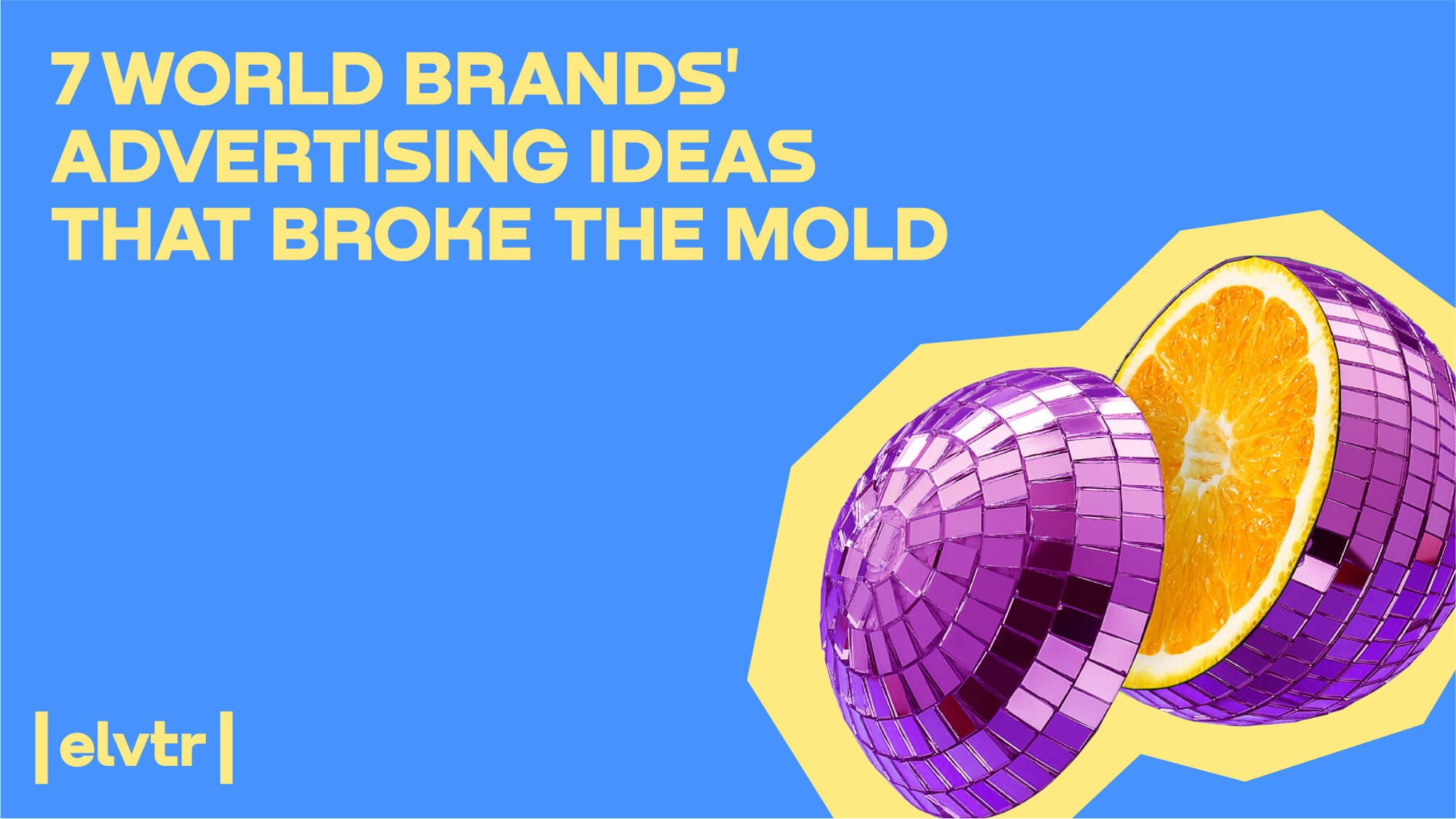 7 World Brands' Advertising Ideas That Broke the Mold