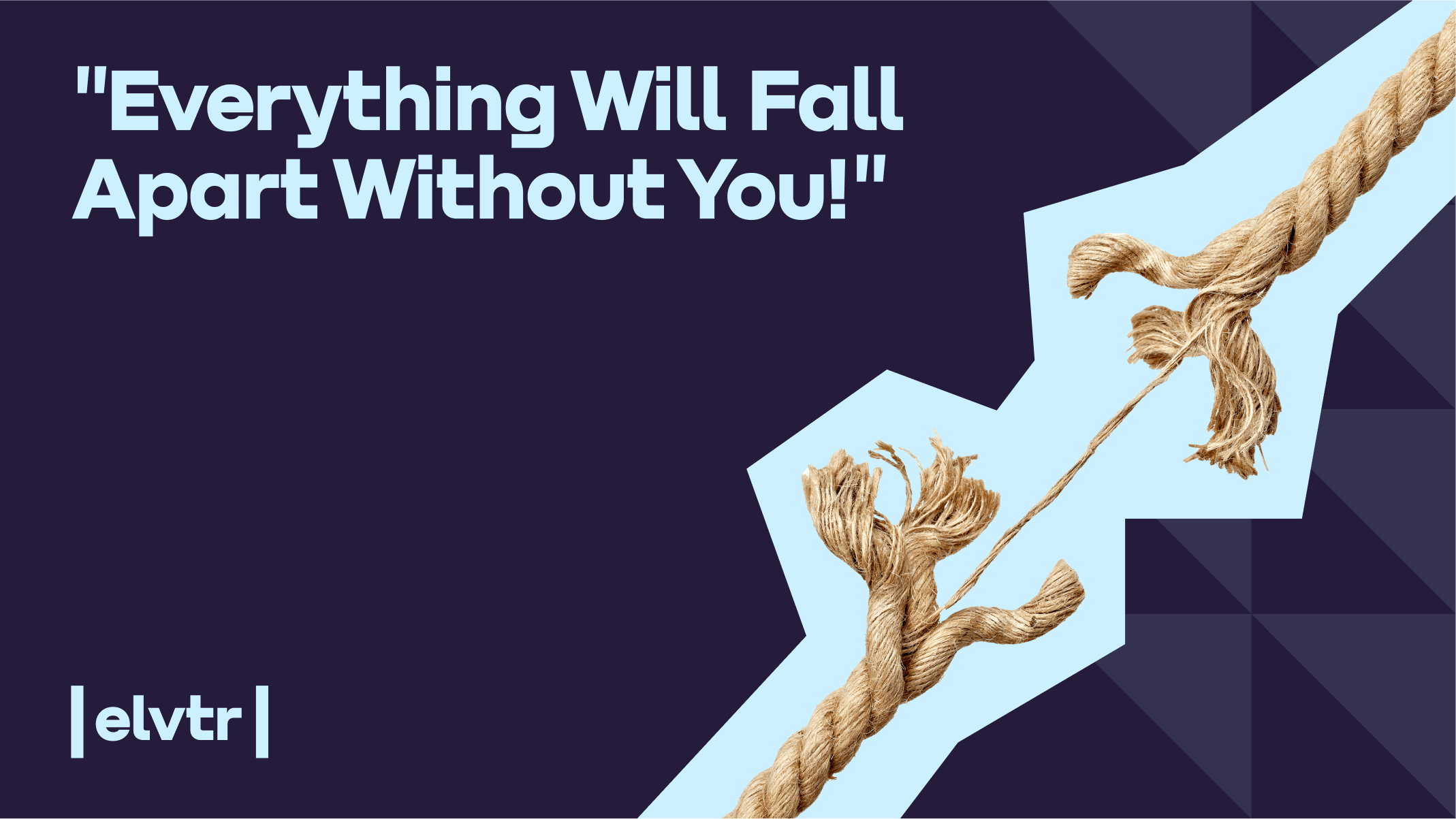 “Everything Will Fall Apart Without You!”