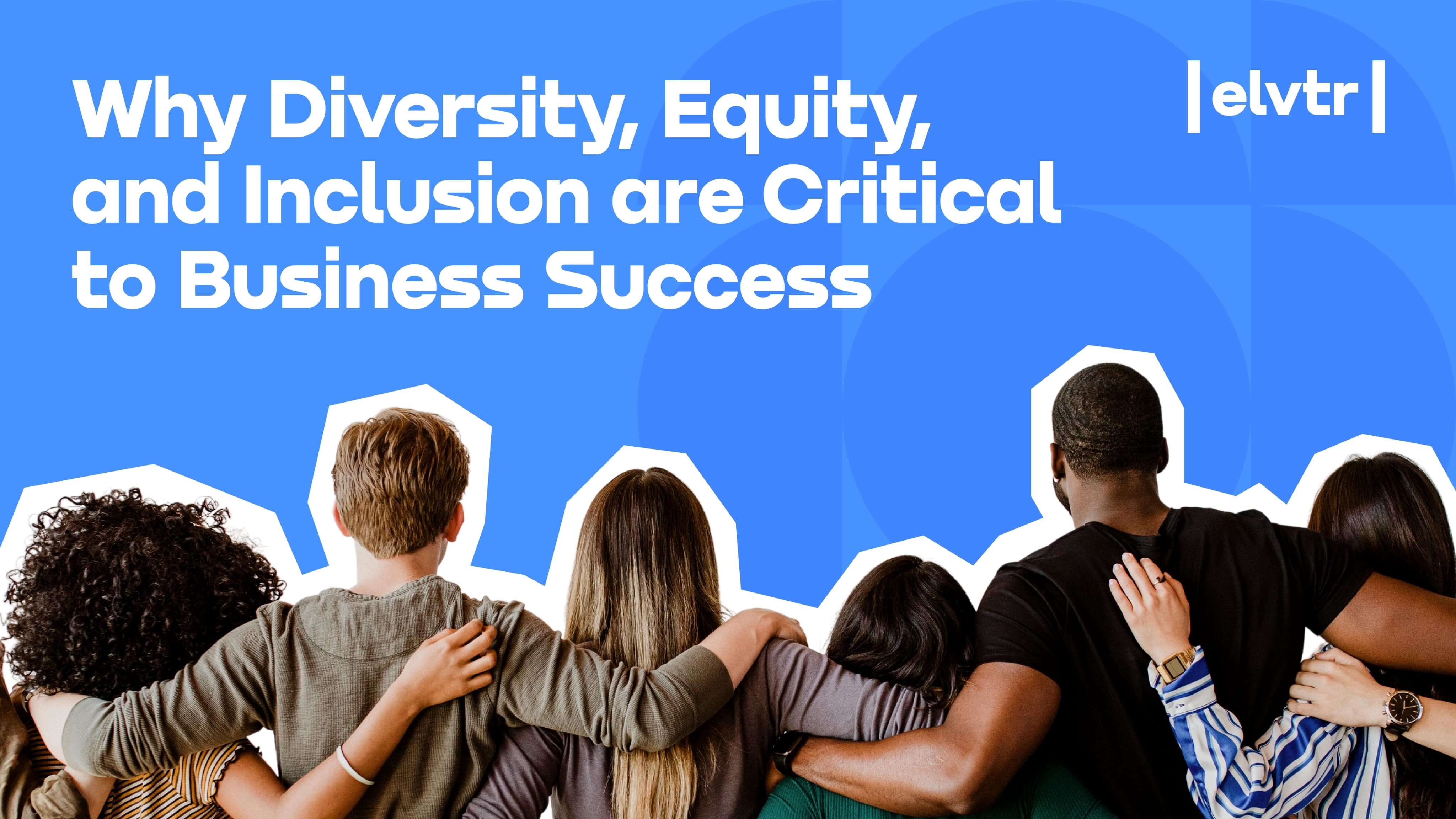 Why Diversity, Equity, and Inclusion are Critical to Business Success article